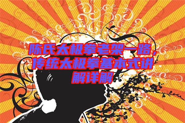 陳氏太極拳老架一路，傳統(tǒng)太極拳基本式講解詳解