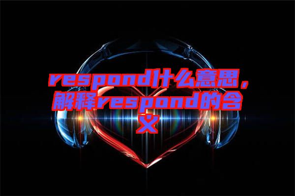 respond什么意思，解釋respond的含義