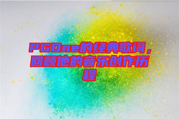 PGOne的經(jīng)典歌詞，回顧他的音樂創(chuàng)作歷程