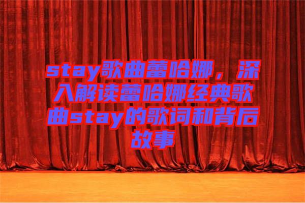 stay歌曲蕾哈娜，深入解讀蕾哈娜經(jīng)典歌曲stay的歌詞和背后故事