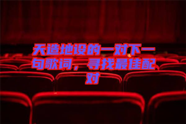 天造地設(shè)的一對(duì)下一句歌詞，尋找最佳配對(duì)