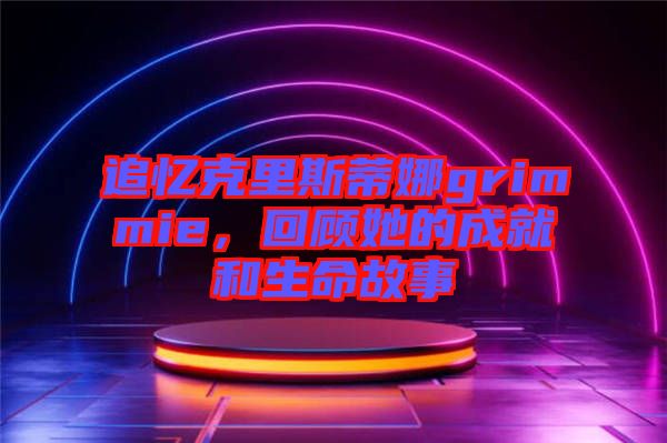 追憶克里斯蒂娜grimmie，回顧她的成就和生命故事