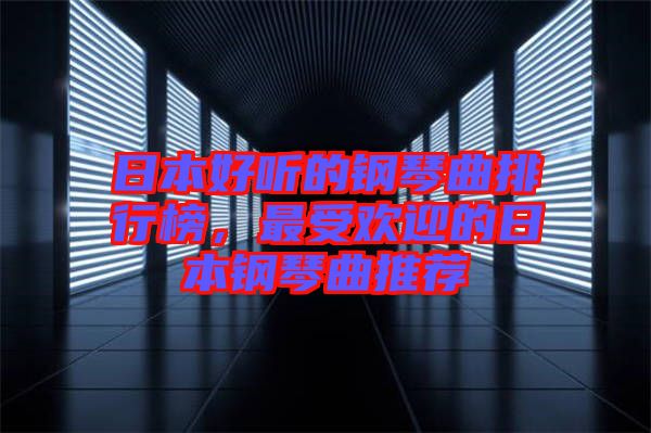 日本好聽的鋼琴曲排行榜，最受歡迎的日本鋼琴曲推薦