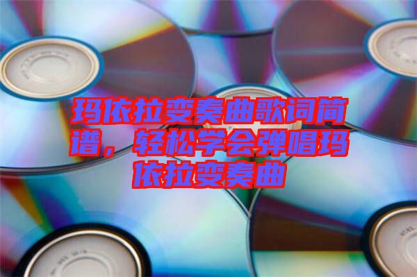 瑪依拉變奏曲歌詞簡(jiǎn)譜，輕松學(xué)會(huì)彈唱瑪依拉變奏曲