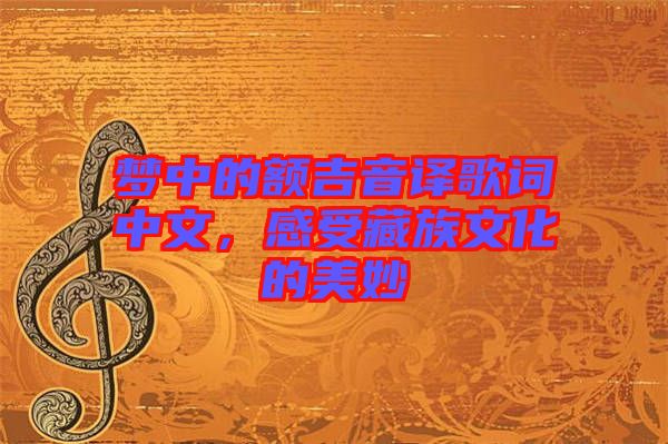 夢中的額吉音譯歌詞中文，感受藏族文化的美妙