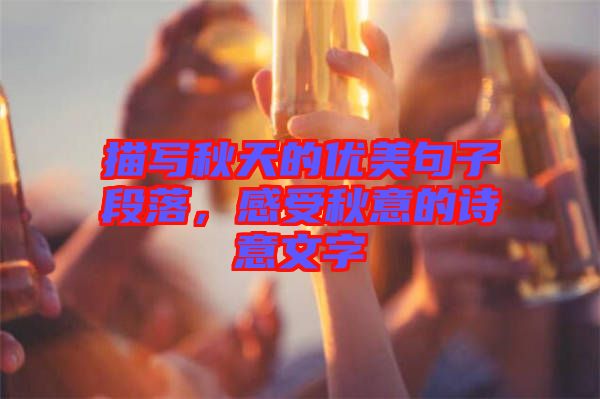 描寫秋天的優(yōu)美句子段落，感受秋意的詩意文字