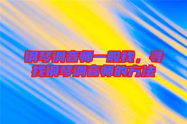 鋼琴調(diào)音師一般找，尋找鋼琴調(diào)音師的方法