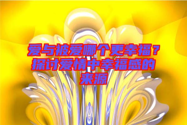 愛與被愛哪個更幸福？探討愛情中幸福感的來源