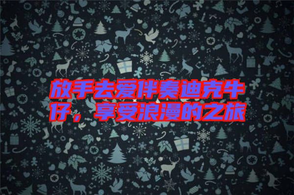 放手去愛伴奏迪克牛仔，享受浪漫的之旅