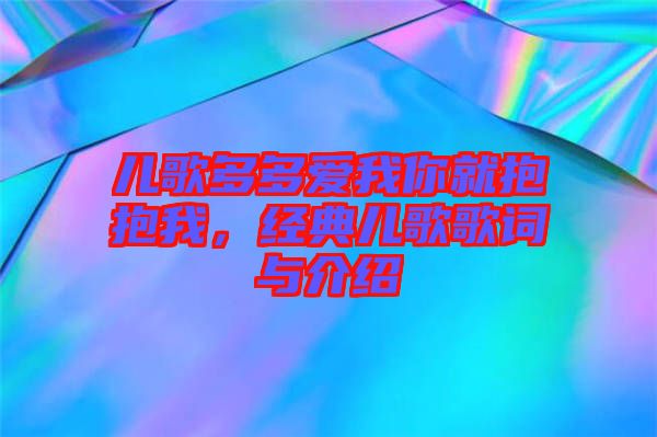 兒歌多多愛我你就抱抱我，經(jīng)典兒歌歌詞與介紹