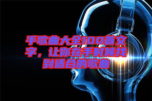 手歌曲大全100首文字，讓你在手時候找到適合的歌曲
