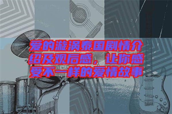 愛的漩渦泰國劇情介紹及觀后感，讓你感受不一樣的愛情故事