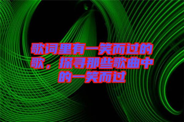 歌詞里有一笑而過的歌，探尋那些歌曲中的一笑而過