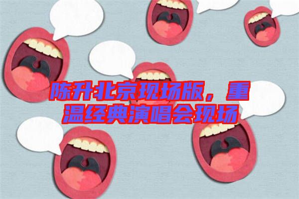 陳升北京現(xiàn)場版，重溫經(jīng)典演唱會現(xiàn)場