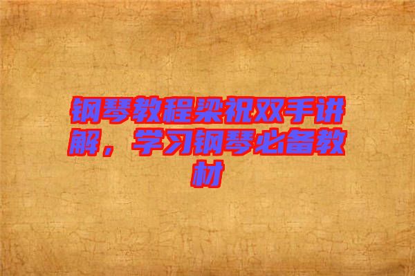 鋼琴教程梁祝雙手講解，學(xué)習(xí)鋼琴必備教材