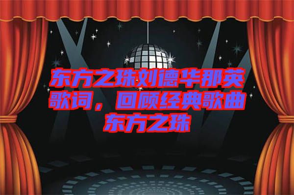 東方之珠劉德華那英歌詞，回顧經(jīng)典歌曲東方之珠