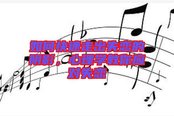 如何快速走出失戀的陰影，心理學(xué)教你應(yīng)對(duì)失戀