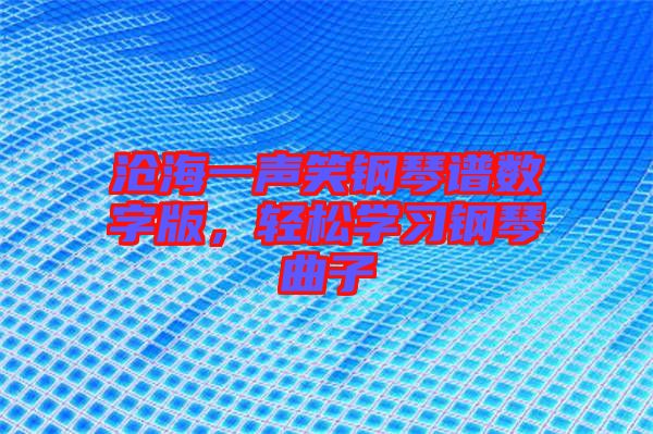 滄海一聲笑鋼琴譜數(shù)字版，輕松學習鋼琴曲子