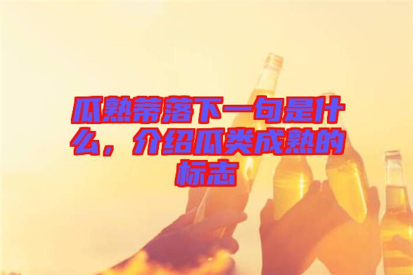 瓜熟蒂落下一句是什么，介紹瓜類(lèi)成熟的標(biāo)志