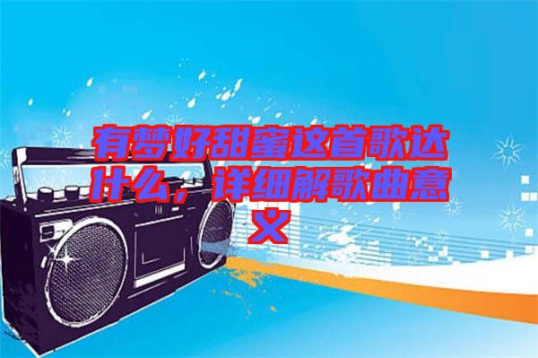 有夢好甜蜜這首歌達什么，詳細解歌曲意義