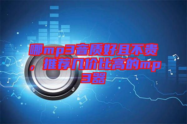 哪mp3音質(zhì)好且不貴，推薦幾價(jià)比高的mp3器