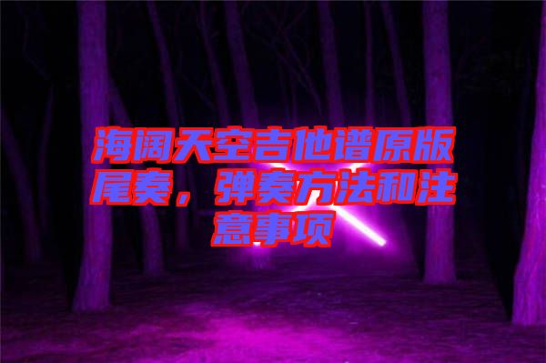 海闊天空吉他譜原版尾奏，彈奏方法和注意事項(xiàng)