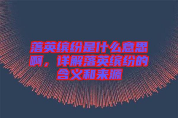 落英繽紛是什么意思啊，詳解落英繽紛的含義和來源
