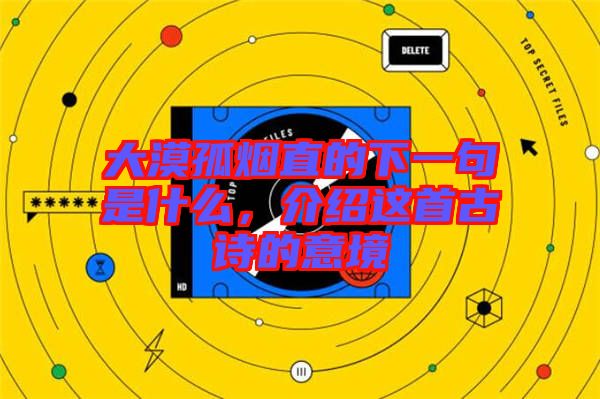 大漠孤煙直的下一句是什么，介紹這首古詩的意境