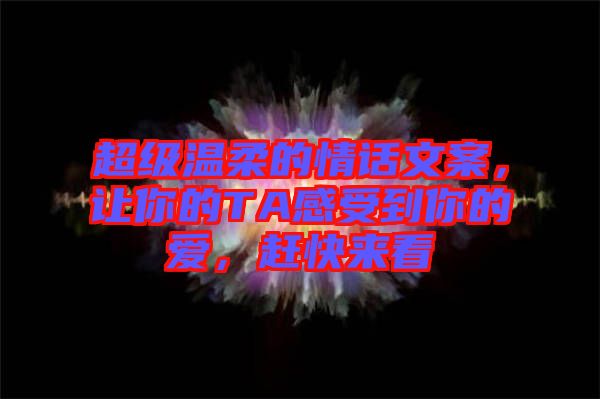 超級(jí)溫柔的情話文案，讓你的TA感受到你的愛(ài)，趕快來(lái)看