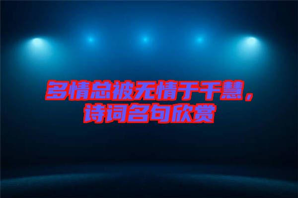 多情總被無情于千慧，詩詞名句欣賞