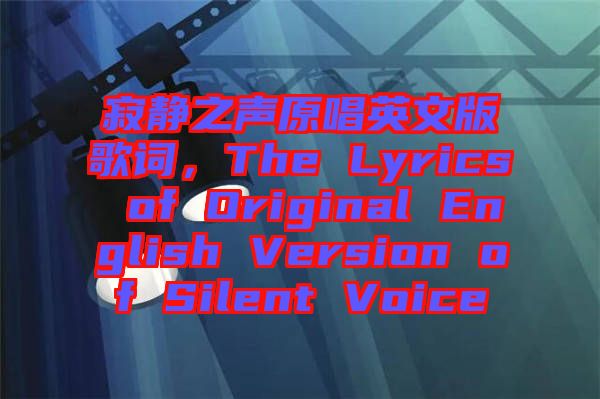 寂靜之聲原唱英文版歌詞，The Lyrics of Original English Version of Silent Voice