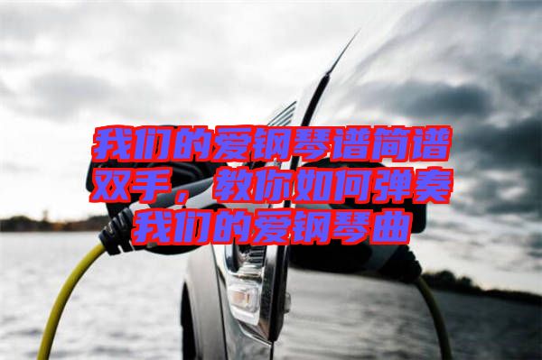 我們的愛鋼琴譜簡譜雙手，教你如何彈奏我們的愛鋼琴曲