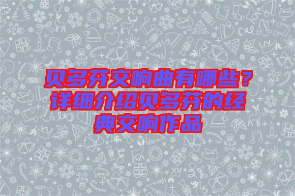 貝多芬交響曲有哪些？詳細(xì)介紹貝多芬的經(jīng)典交響作品