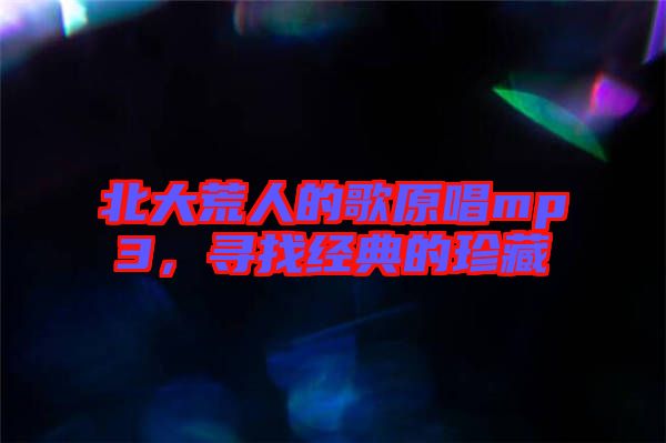 北大荒人的歌原唱mp3，尋找經(jīng)典的珍藏