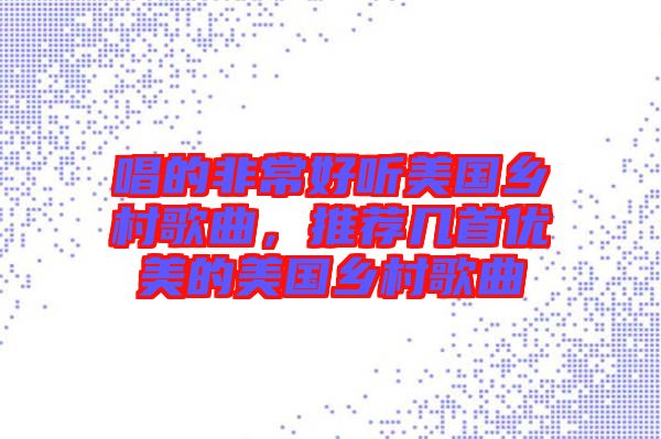 唱的非常好聽美國(guó)鄉(xiāng)村歌曲，推薦幾首優(yōu)美的美國(guó)鄉(xiāng)村歌曲