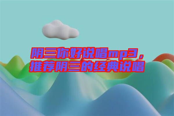 陰三你好說唱mp3，推薦陰三的經(jīng)典說唱