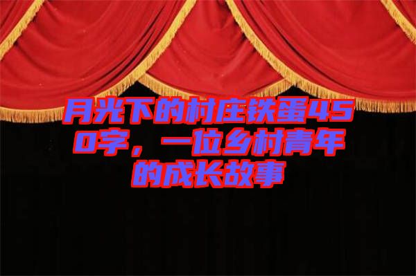 月光下的村莊鐵蛋450字，一位鄉(xiāng)村青年的成長(zhǎng)故事