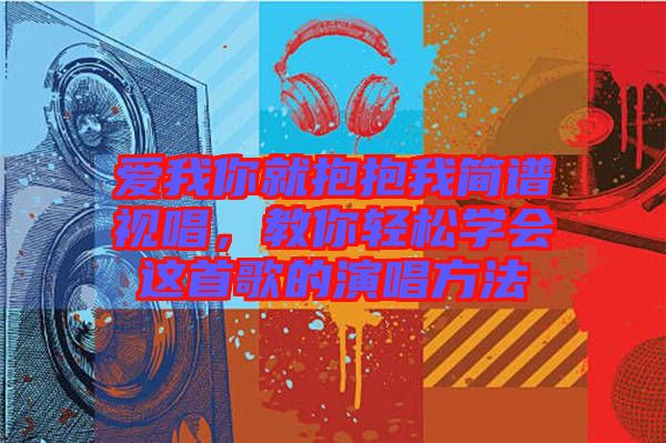 愛我你就抱抱我簡譜視唱，教你輕松學會這首歌的演唱方法