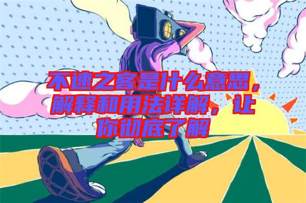 不速之客是什么意思，解釋和用法詳解，讓你徹底了解