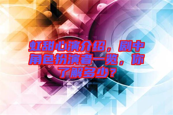 虹甜心演介紹，劇中角色扮演者一覽，你了解多少？