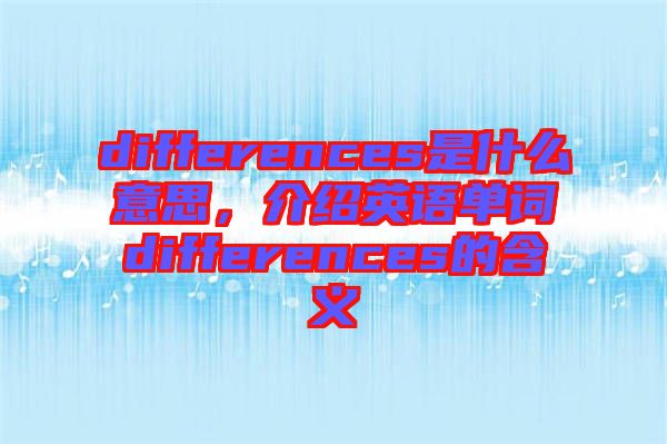 differences是什么意思，介紹英語(yǔ)單詞differences的含義