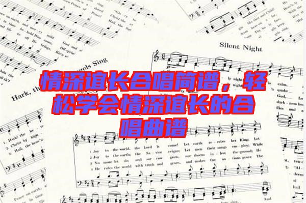 情深誼長合唱簡譜，輕松學(xué)會情深誼長的合唱曲譜