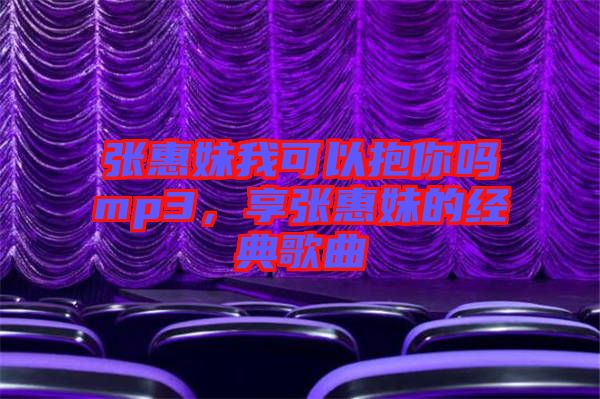 張惠妹我可以抱你嗎mp3，享張惠妹的經(jīng)典歌曲