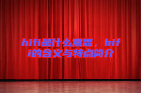 hifi是什么意思，hifi的含義與特點(diǎn)簡介