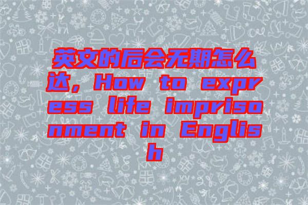 英文的后會無期怎么達(dá)，How to express life imprisonment in English