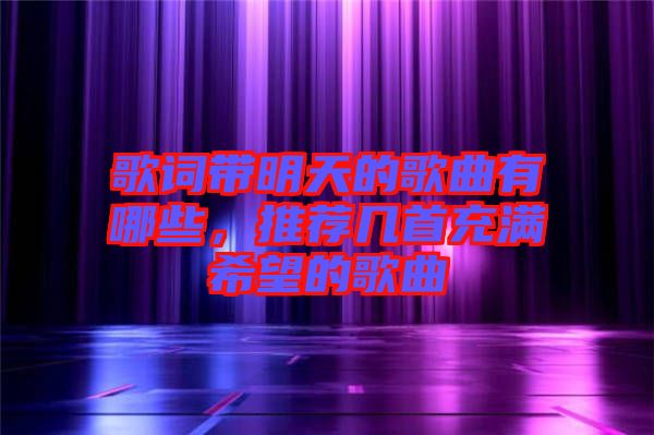 歌詞帶明天的歌曲有哪些，推薦幾首充滿希望的歌曲