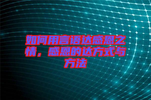 如何用言語(yǔ)達(dá)感恩之情，感恩的達(dá)方式與方法