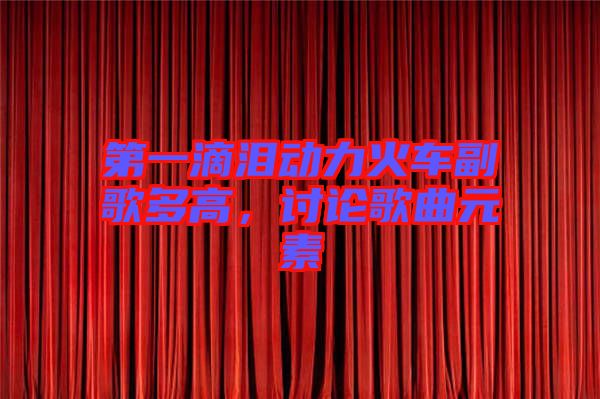 第一滴淚動力火車副歌多高，討論歌曲元素
