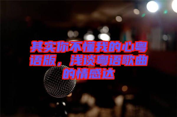 其實你不懂我的心粵語版，淺談粵語歌曲的情感達
