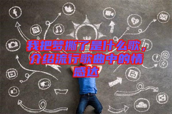 我把夢撕了是什么歌，介紹流行歌曲中的情感達